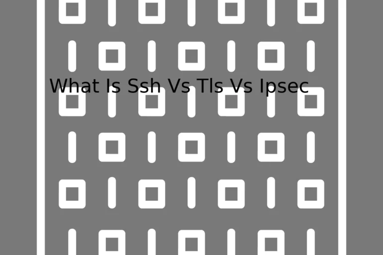 What Is Ssh Vs Tls Vs Ipsec